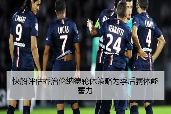 快船评估乔治伦纳德轮休策略为季后赛体能蓄力